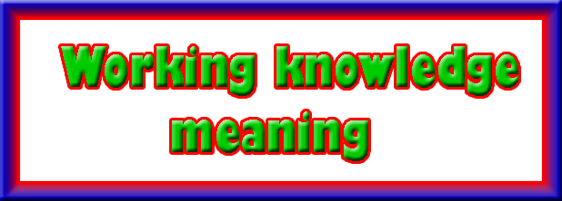 Working Knowledge Meaning In English